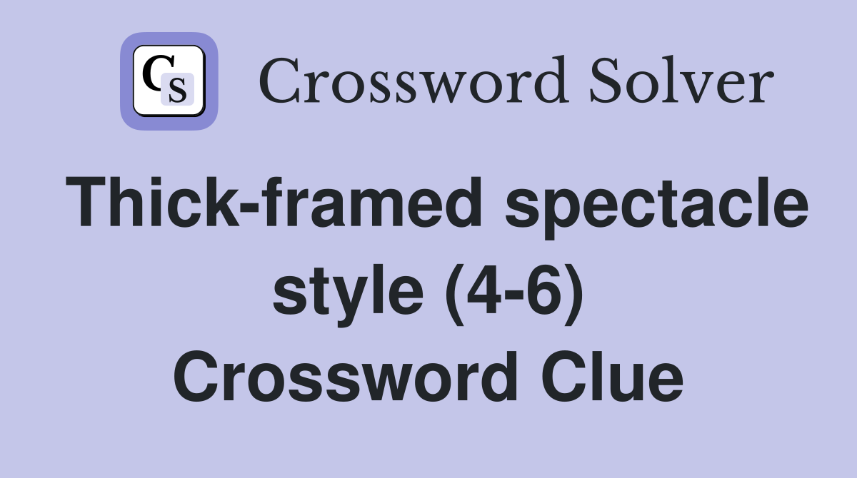 Thick-framed spectacle style (4-6) Crossword Clue
