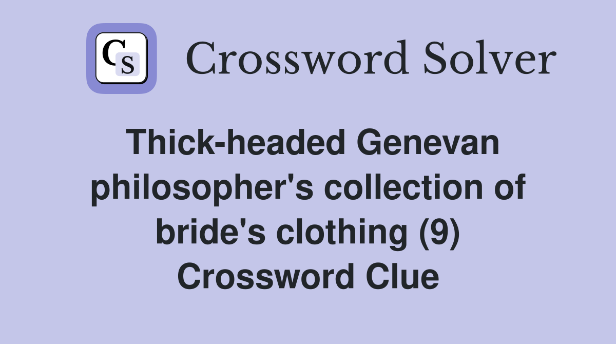 Thick-headed Genevan philosopher's collection of bride's clothing (9) Crossword Clue