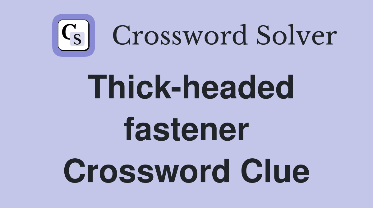 Thick-headed fastener Crossword Clue