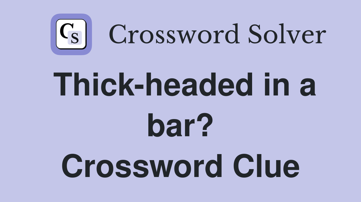 Thick-headed in a bar? Crossword Clue