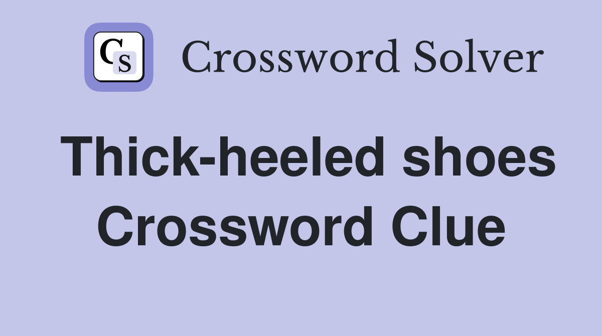 Thick-heeled shoes Crossword Clue
