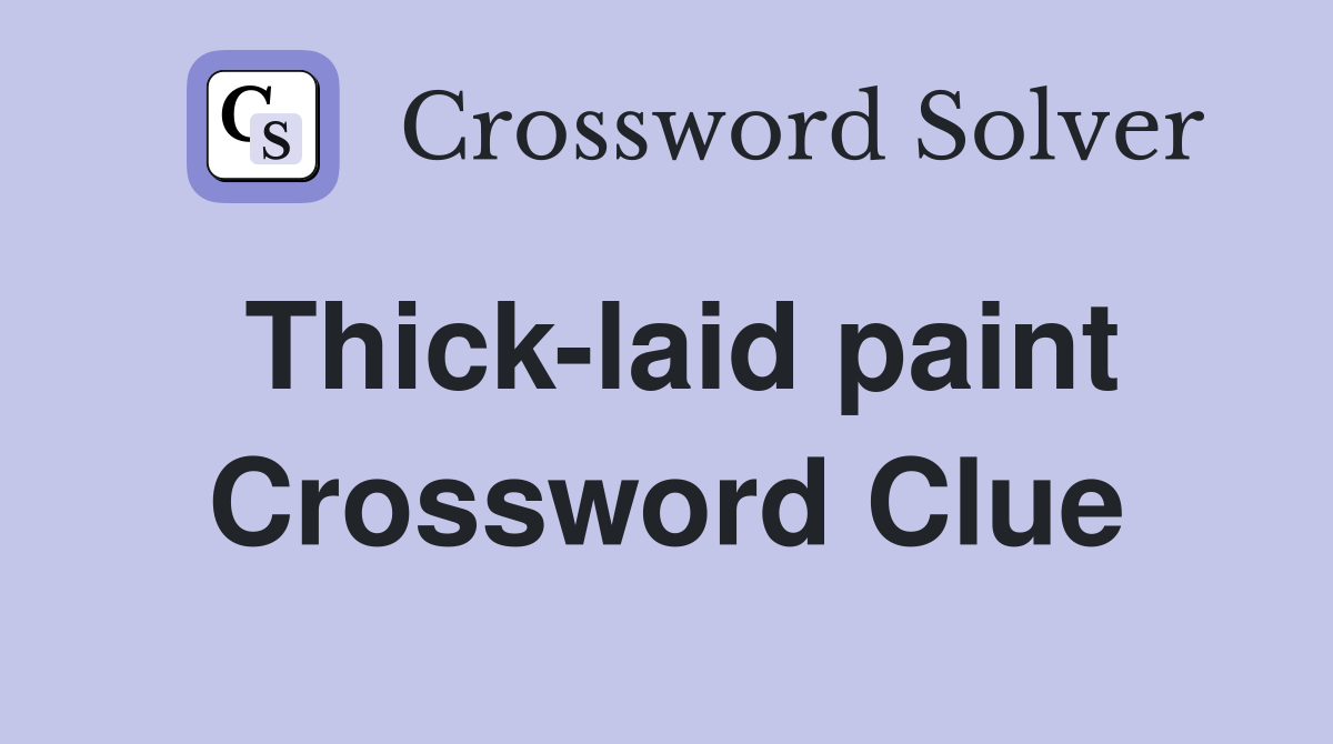 Thick-laid paint Crossword Clue