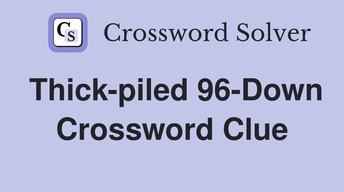 Thick-piled 96-Down Crossword Clue