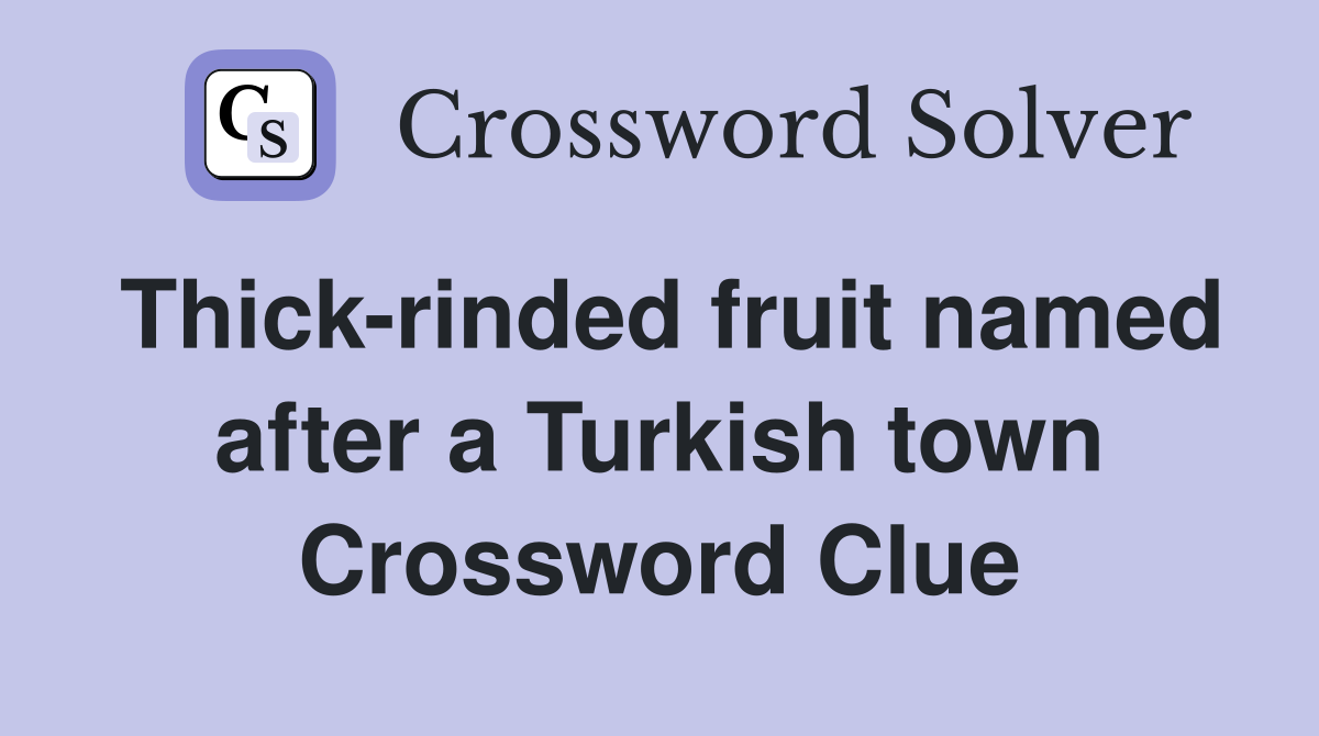 Thick-rinded fruit named after a Turkish town Crossword Clue