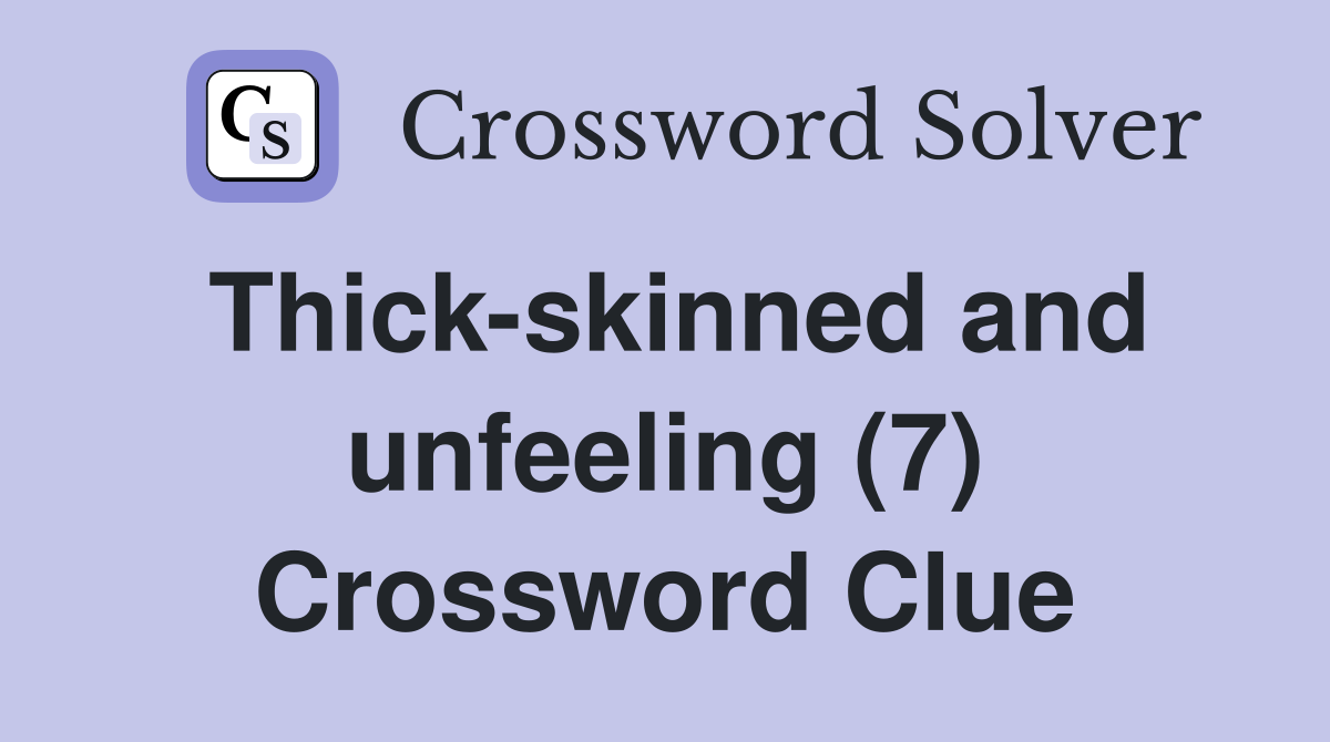 Thick-skinned and unfeeling (7) Crossword Clue