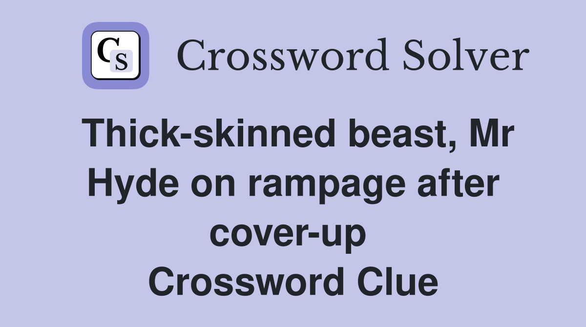 Thick-skinned beast, Mr Hyde on rampage after cover-up  Crossword Clue