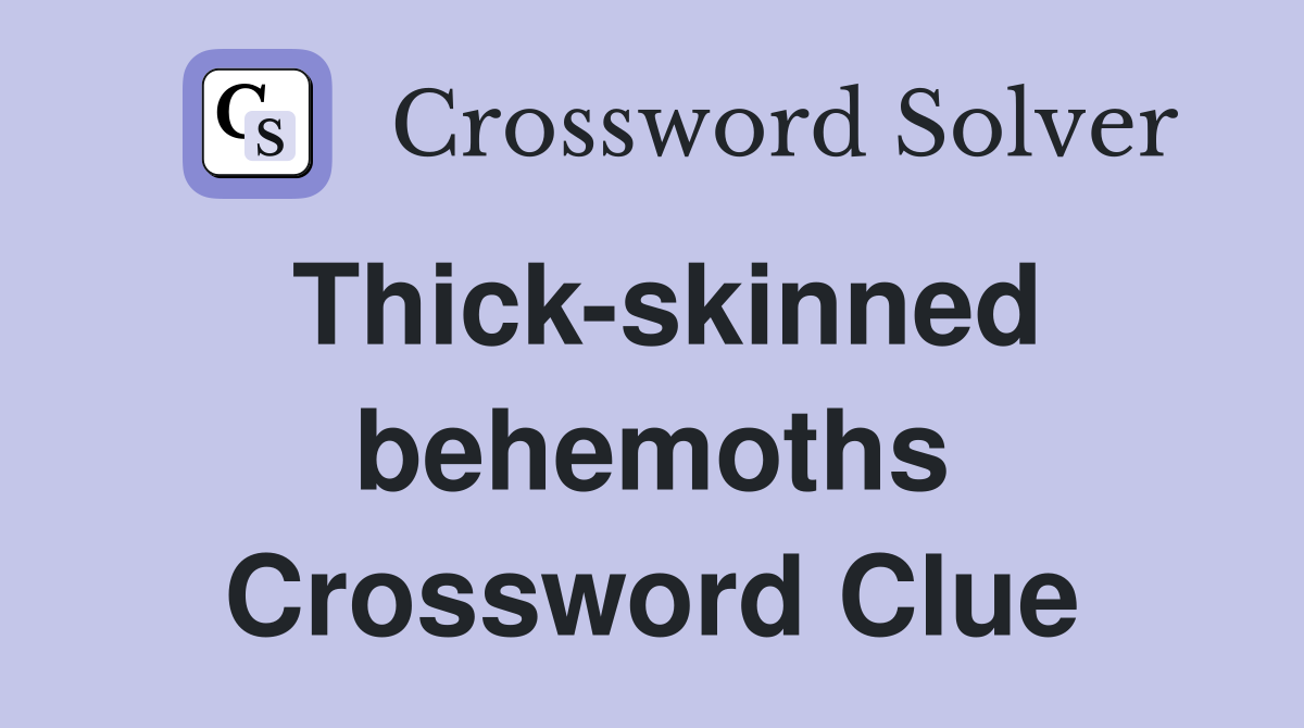 Thick-skinned behemoths Crossword Clue