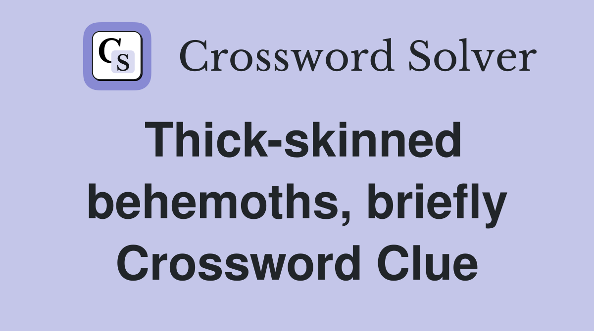 Thick-skinned behemoths, briefly Crossword Clue