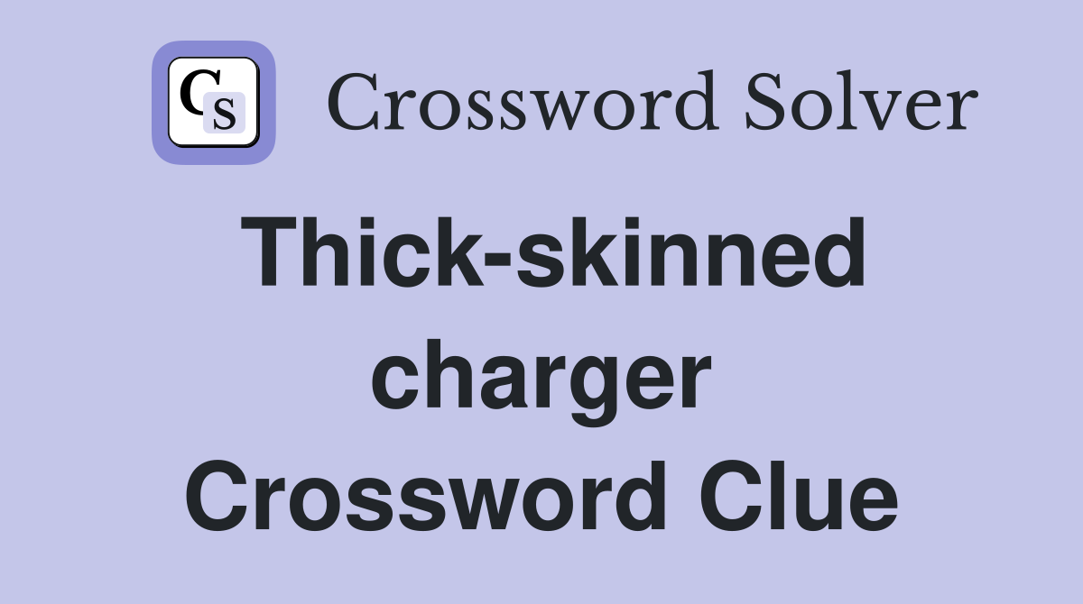 Thick-skinned charger Crossword Clue