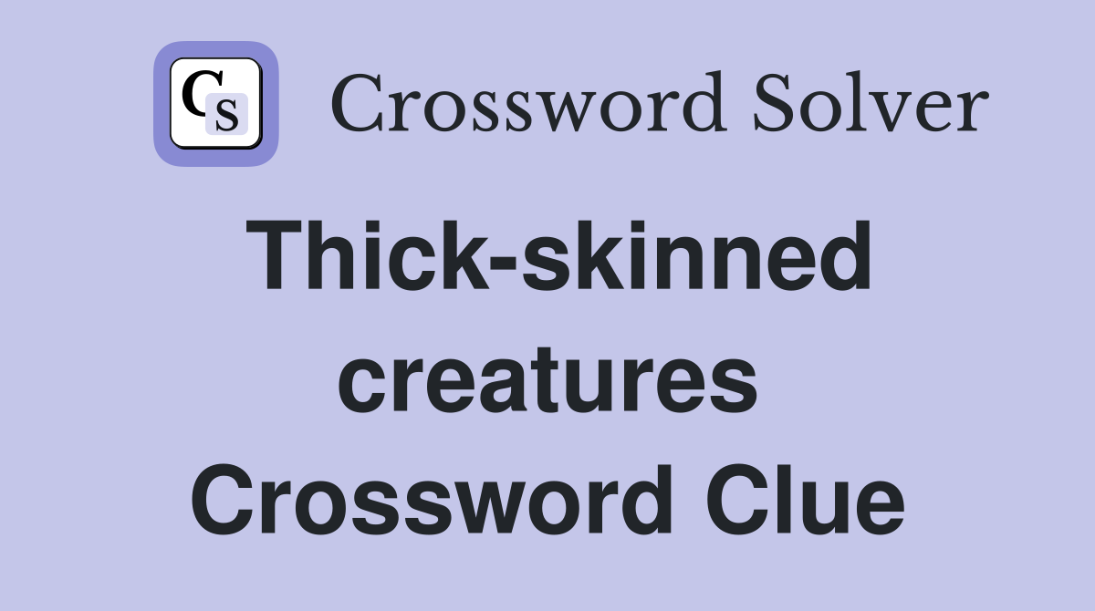 Thick-skinned creatures Crossword Clue