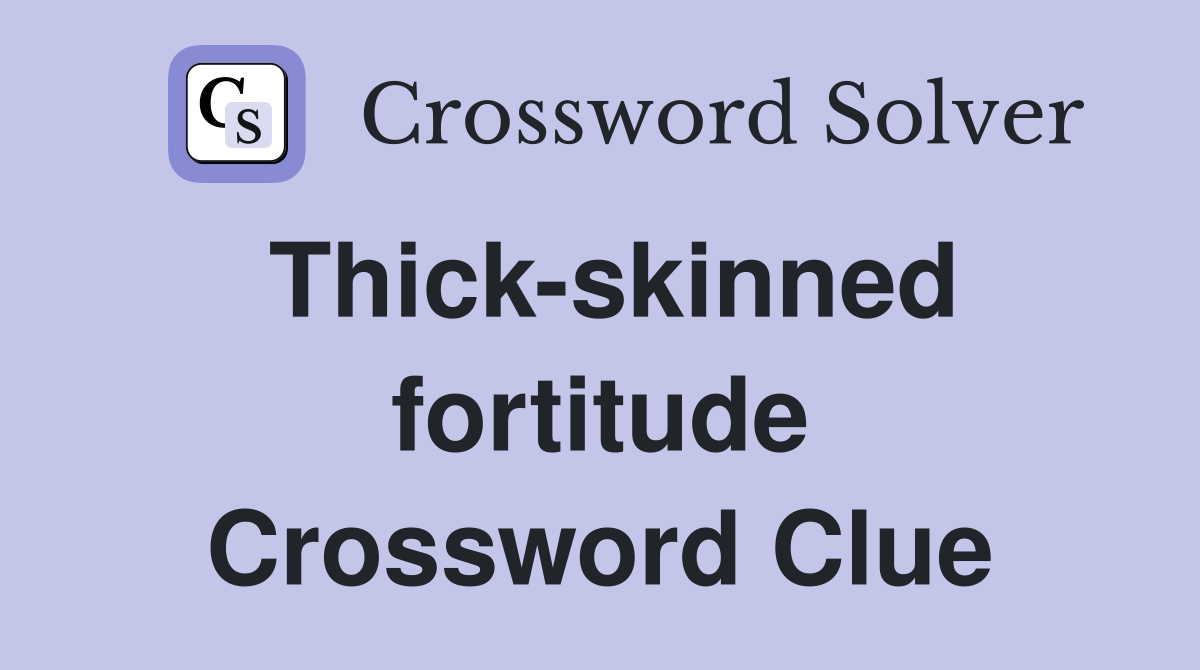 Thick-skinned fortitude Crossword Clue