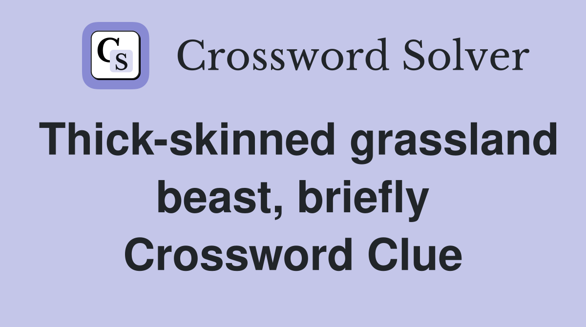 Thick-skinned grassland beast, briefly Crossword Clue