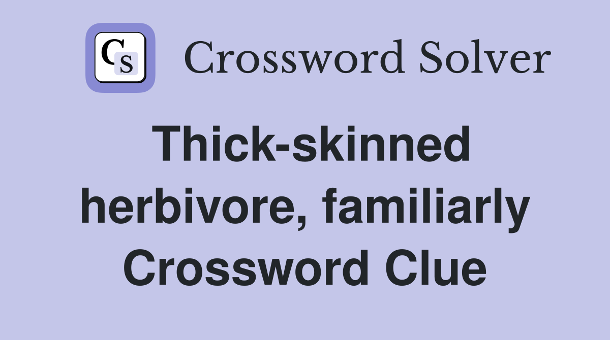 Thick-skinned herbivore, familiarly Crossword Clue