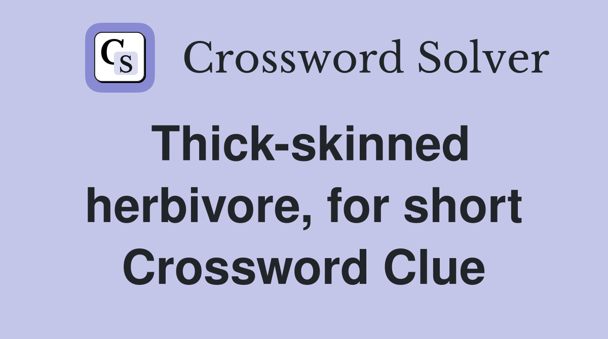 Thick-skinned herbivore, for short Crossword Clue