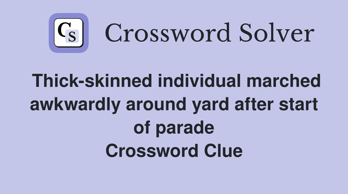 Thick-skinned individual marched awkwardly around yard after start of parade Crossword Clue