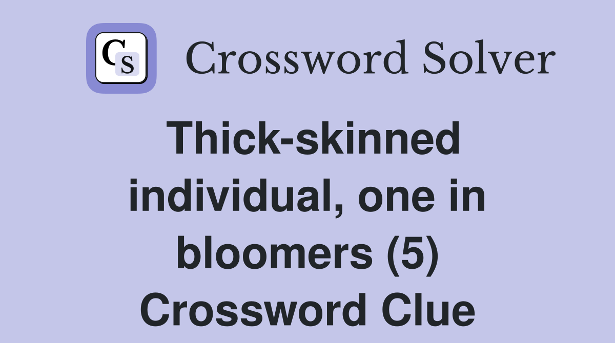 Thick-skinned individual, one in bloomers (5) Crossword Clue