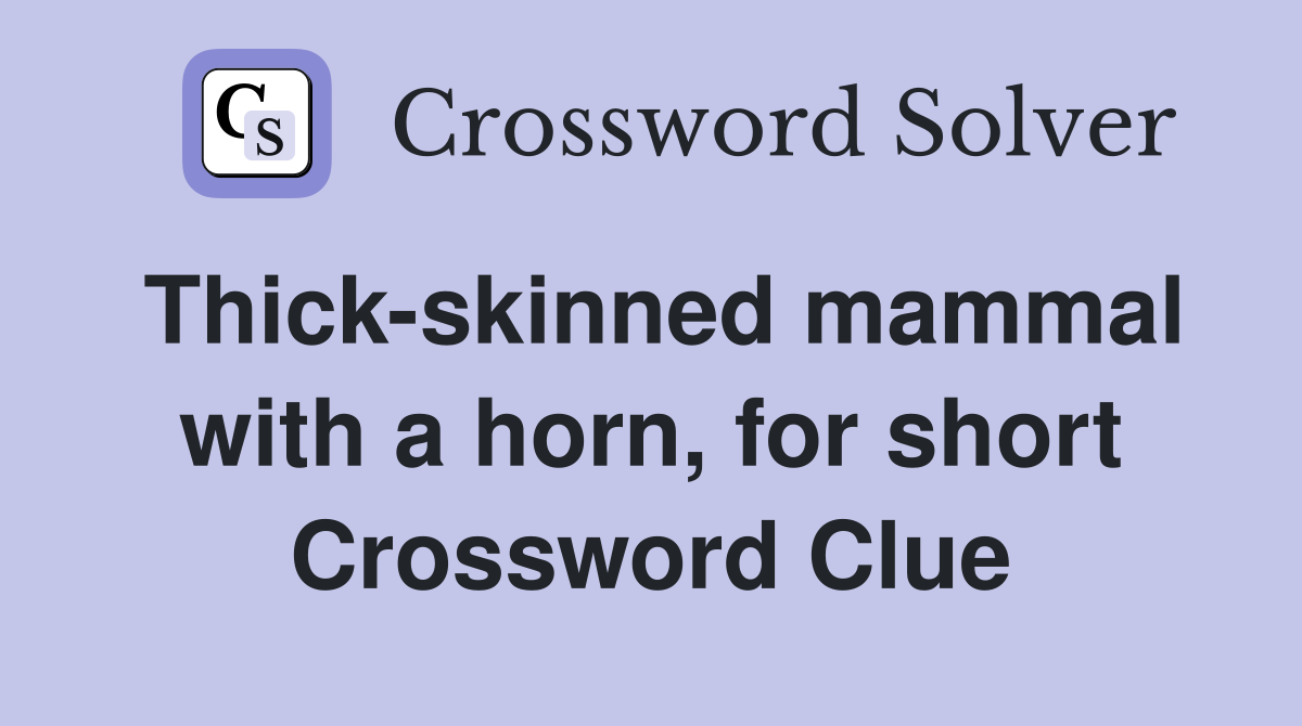 Thick-skinned mammal with a horn, for short Crossword Clue
