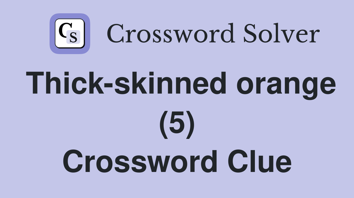 Thick-skinned orange (5) Crossword Clue