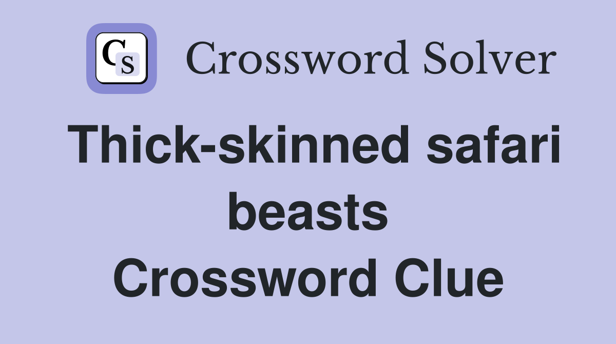Thick-skinned safari beasts Crossword Clue
