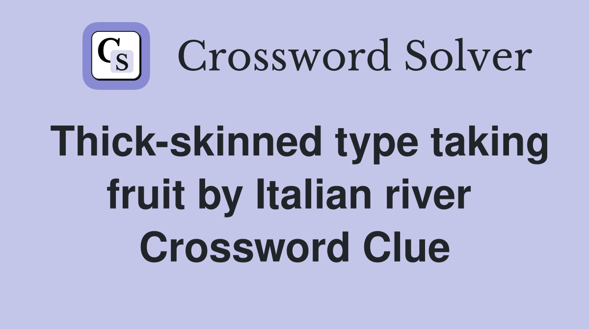 Thick-skinned type taking fruit by Italian river  Crossword Clue