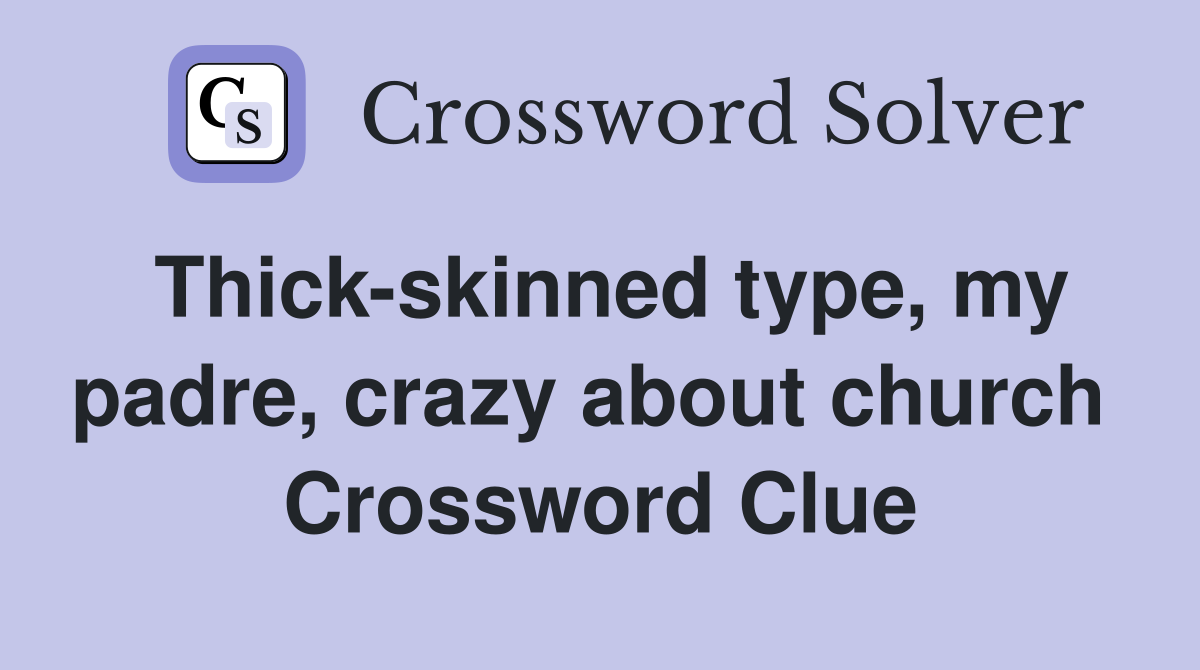 Thick-skinned type, my padre, crazy about church  Crossword Clue