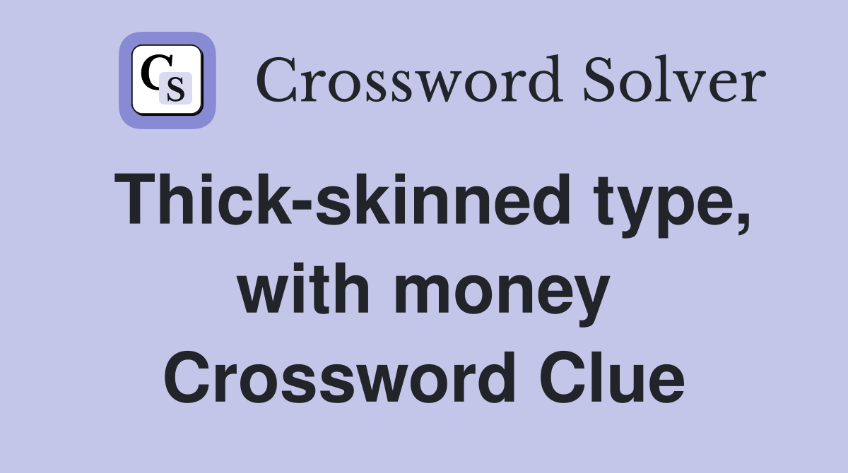 Thick-skinned type, with money Crossword Clue