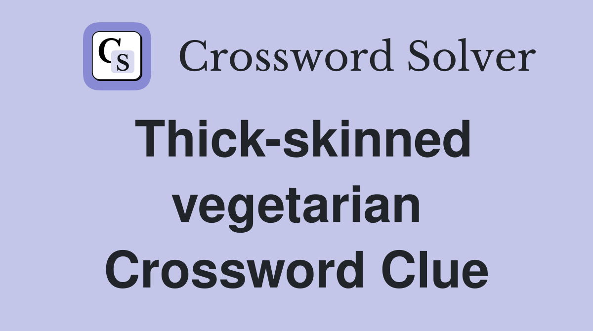 Thick-skinned vegetarian Crossword Clue