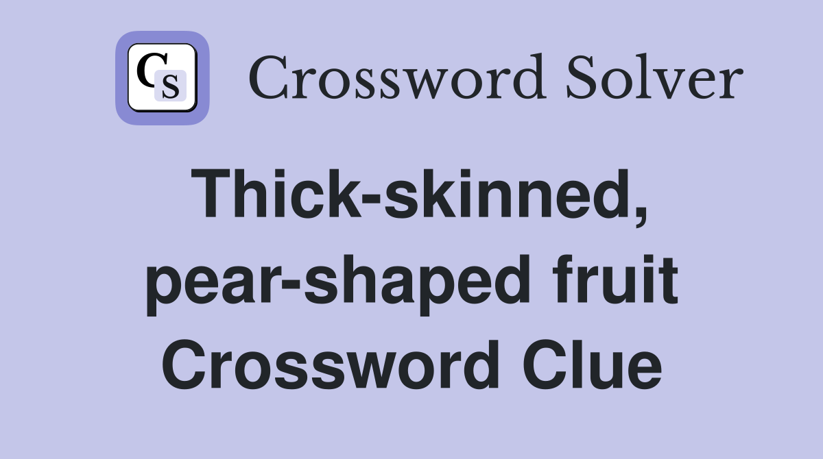 Thick-skinned, pear-shaped fruit Crossword Clue