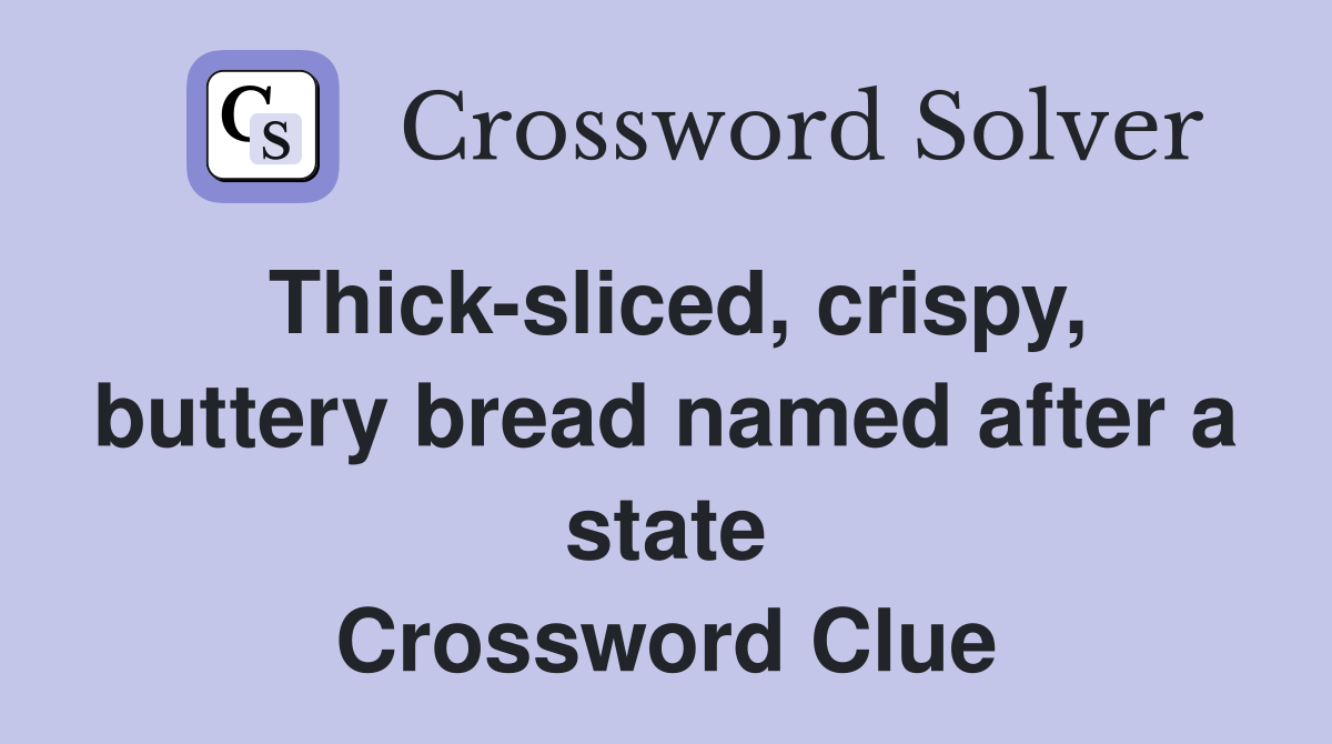 Thick-sliced, crispy, buttery bread named after a state Crossword Clue