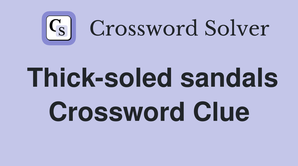 Thick-soled sandals Crossword Clue