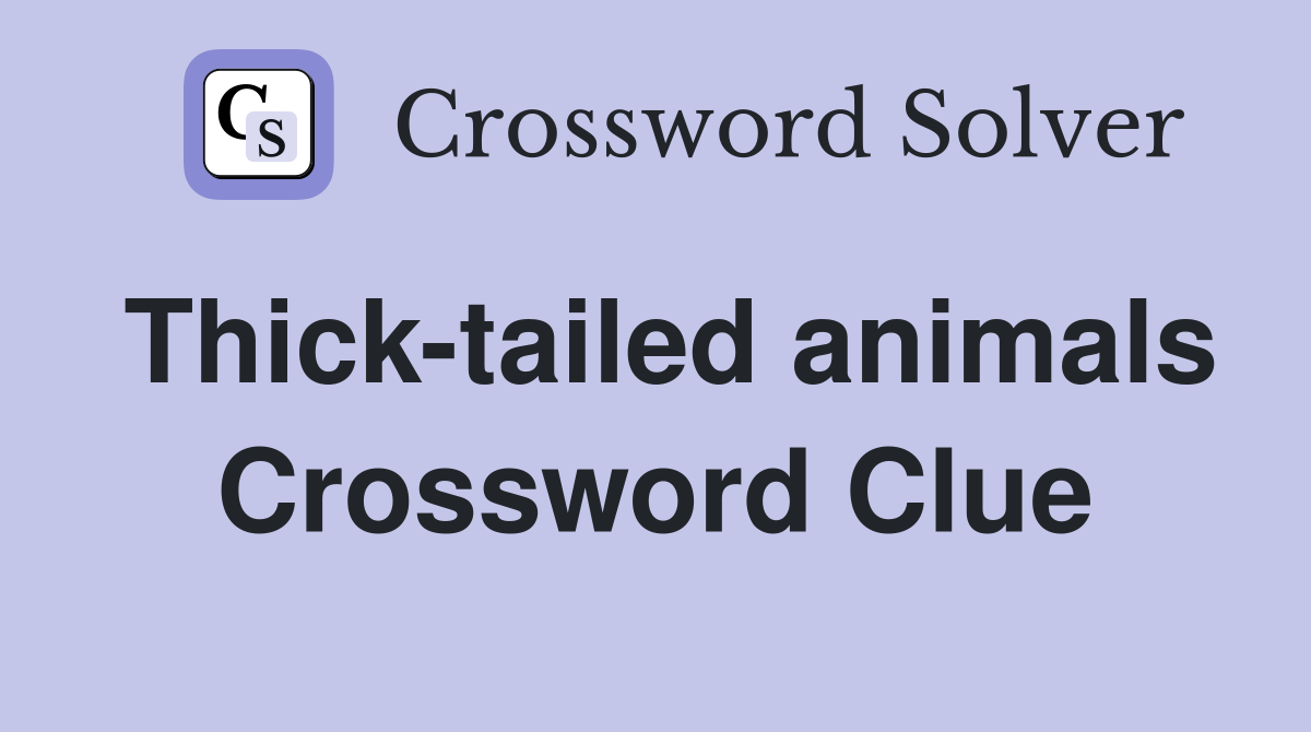 Thick-tailed animals Crossword Clue