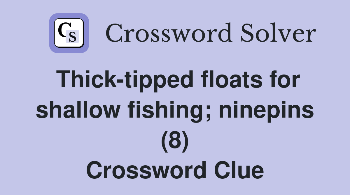 Thick tipped floats for shallow fishing ninepins (8) Crossword Clue