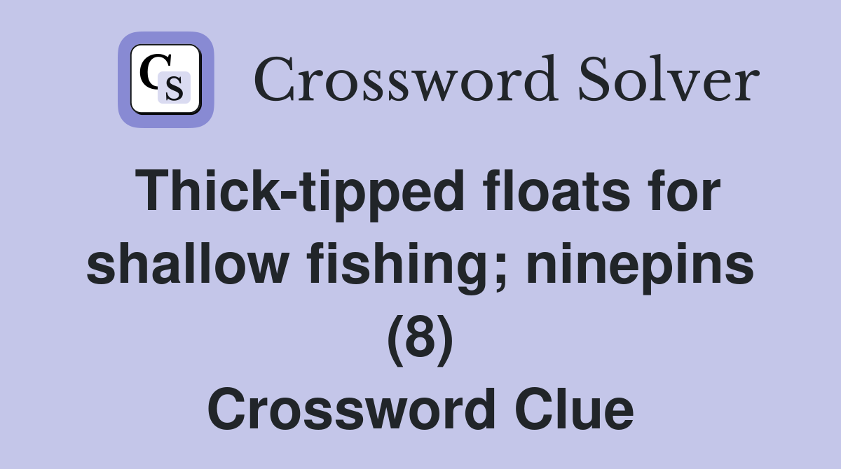 Thick-tipped floats for shallow fishing; ninepins (8) Crossword Clue