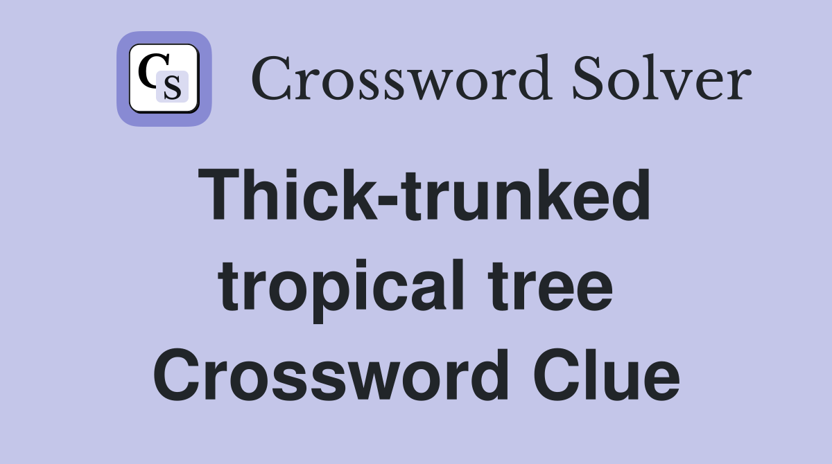 Thick-trunked tropical tree Crossword Clue