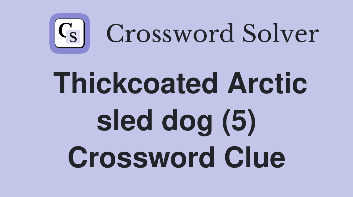 Thickcoated Arctic sled dog (5) Crossword Clue