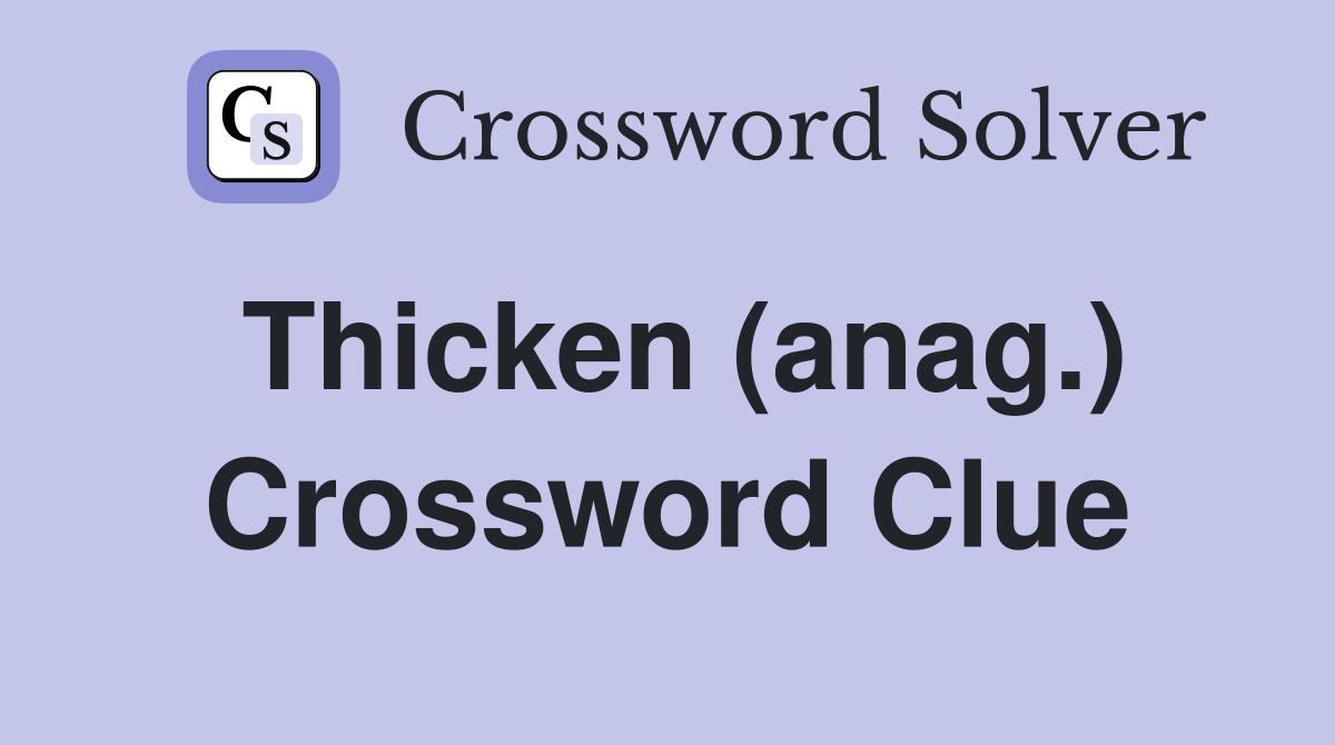 Thicken (anag.) Crossword Clue
