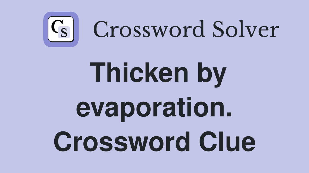 Thicken by evaporation. Crossword Clue