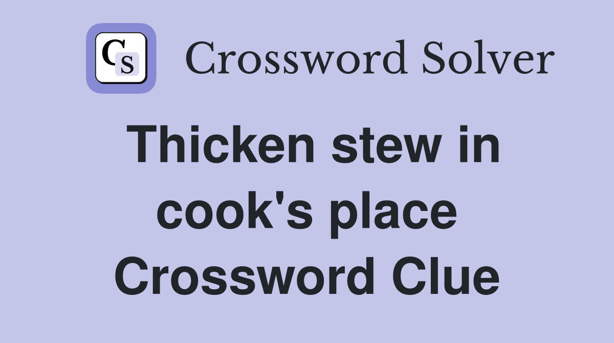 Thicken stew in cook's place Crossword Clue