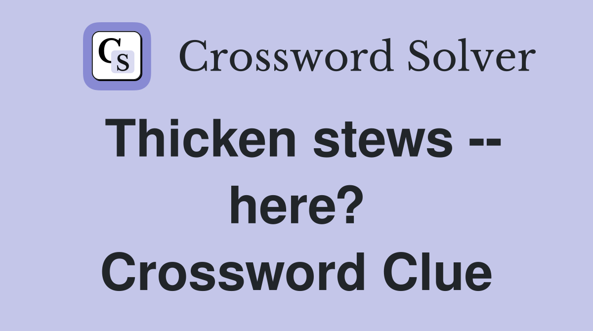 Thicken stews -- here? Crossword Clue