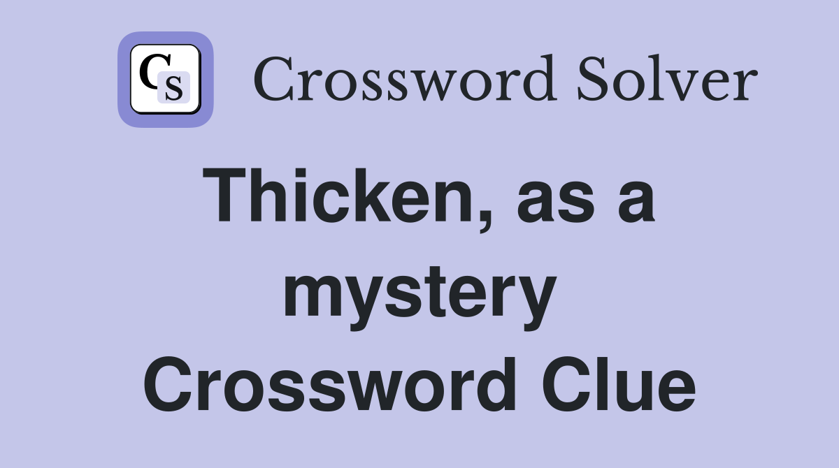 Thicken, as a mystery Crossword Clue