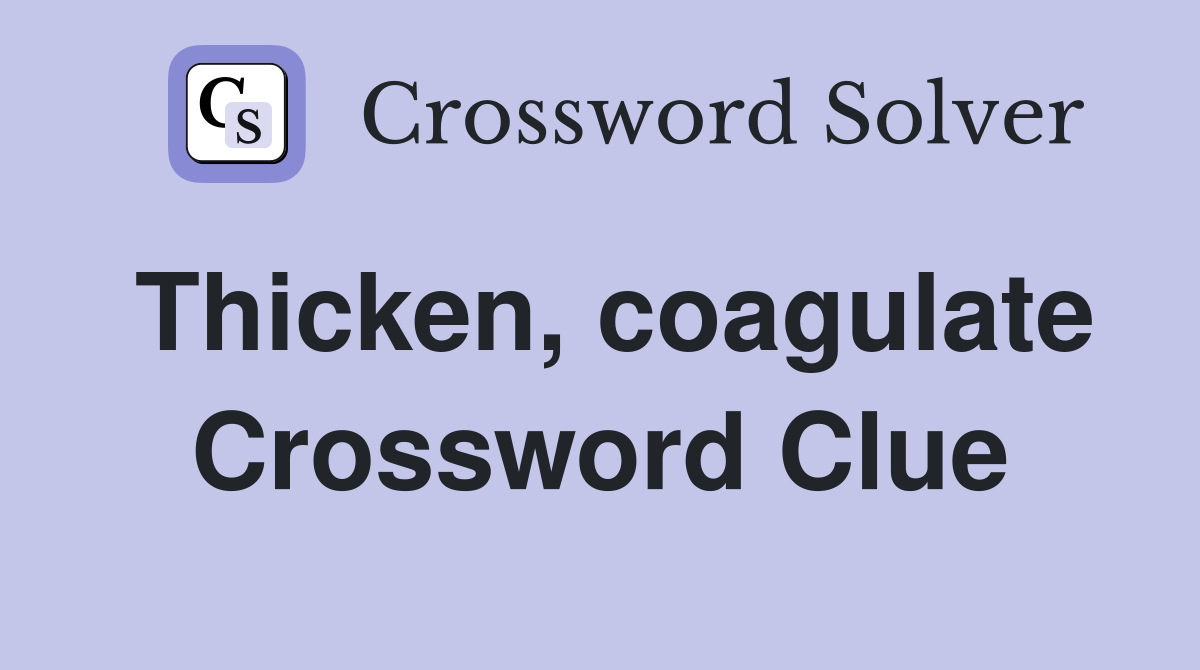 Thicken, coagulate Crossword Clue