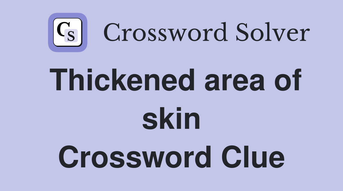 Thickened area of skin Crossword Clue