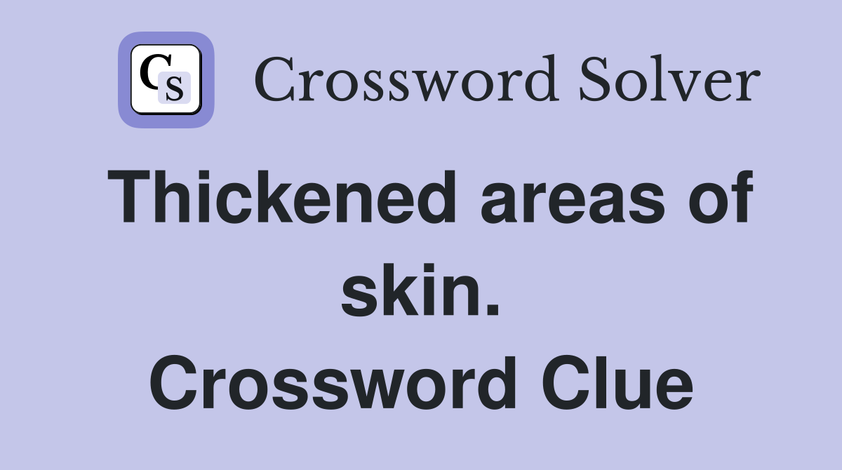 Thickened areas of skin. Crossword Clue