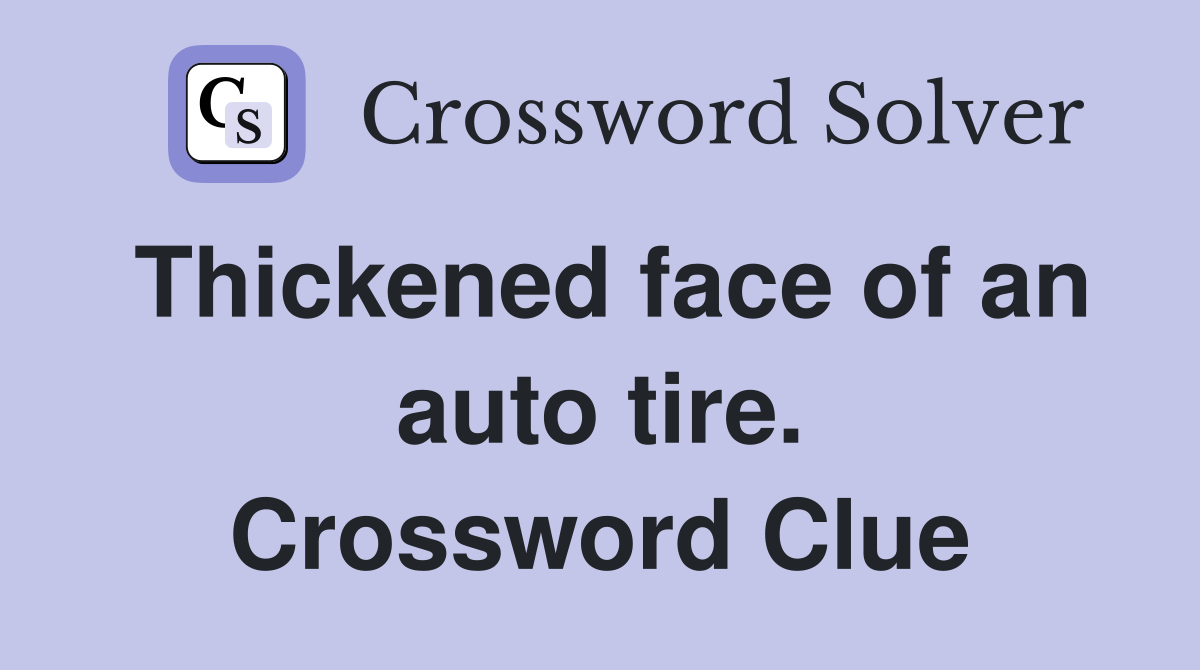 Thickened face of an auto tire. Crossword Clue