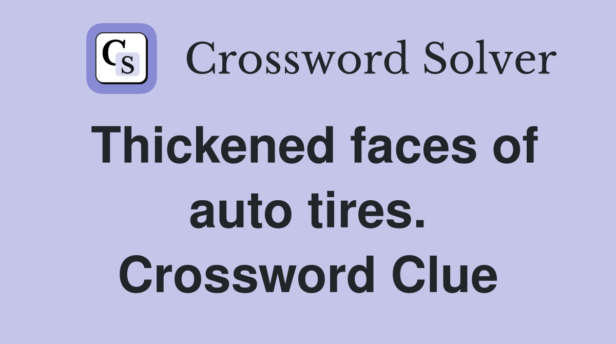 Thickened faces of auto tires. Crossword Clue