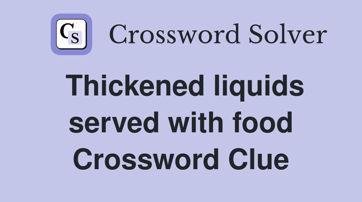 Thickened liquids served with food Crossword Clue