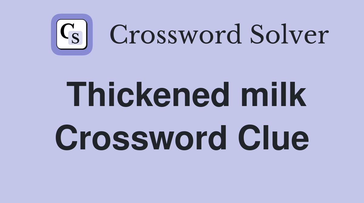 Thickened milk Crossword Clue