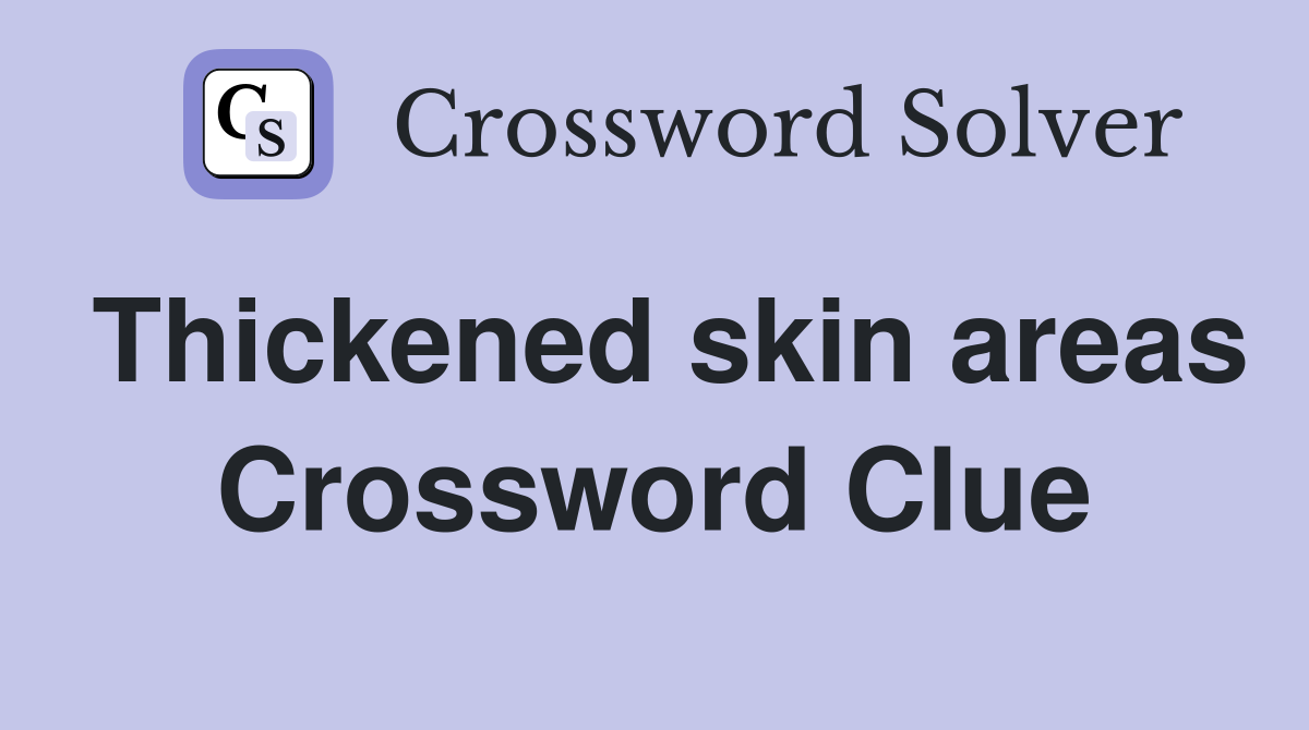 Thickened skin areas Crossword Clue