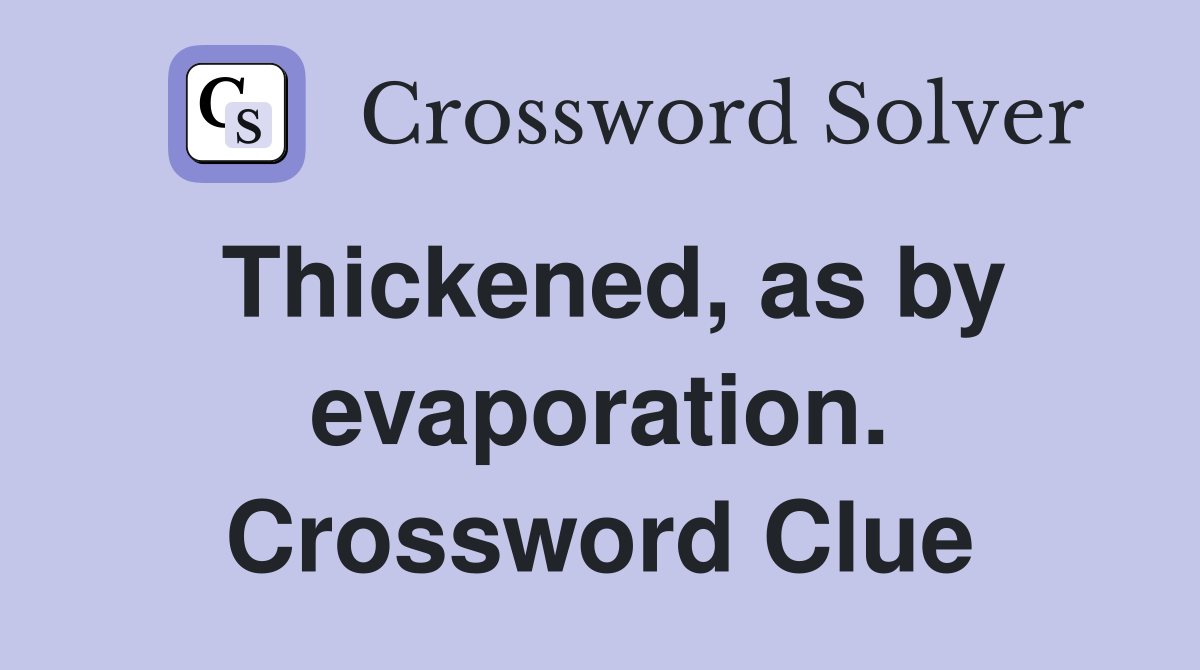 Thickened, as by evaporation. Crossword Clue