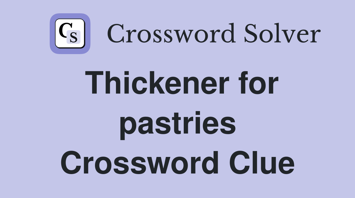 Thickener for pastries Crossword Clue